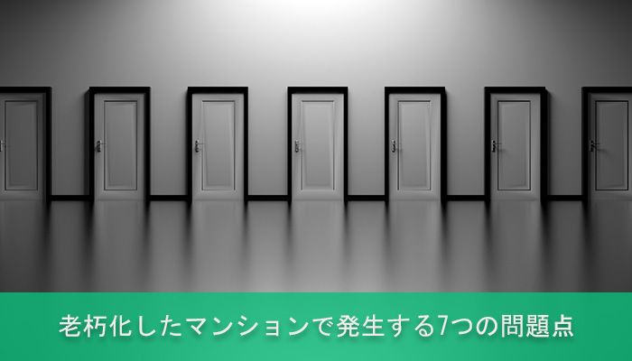 老朽化したマンションで発生する7つの問題点