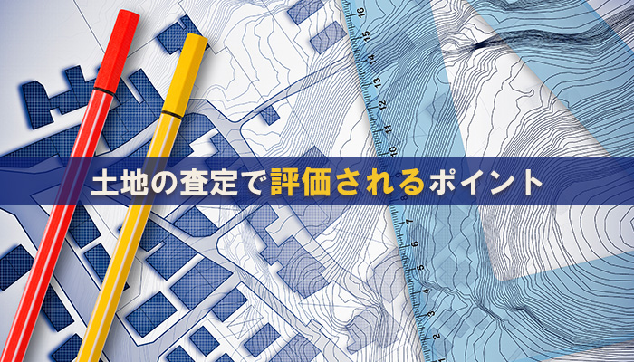 土地の査定で評価されるポイント